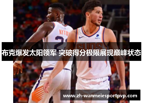 布克爆发太阳领军 突破得分极限展现巅峰状态